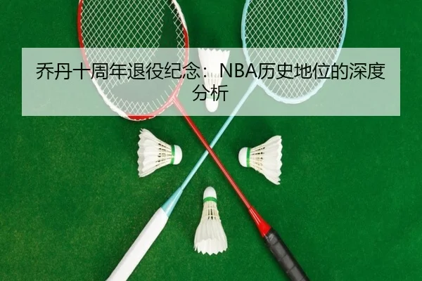 乔丹十周年退役纪念：NBA历史地位的深度分析