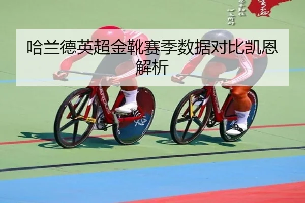哈兰德英超金靴赛季数据对比凯恩解析